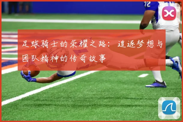 足球骑士的荣耀之路：追逐梦想与团队精神的传奇故事