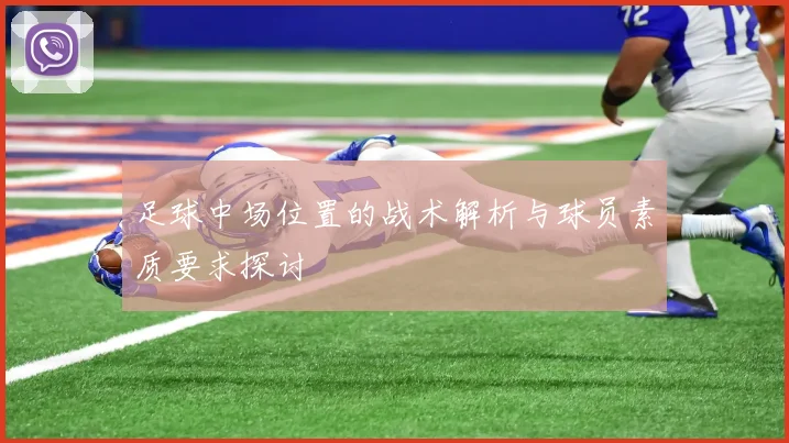 足球中场位置的战术解析与球员素质要求探讨